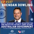 #237 Brendan Dowling: Deputy Secretary for Critical Infrastructure and Protective Security, Australia’s Department of Home Affairs (Special series with the Australian Government) image