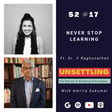 Ep-17: Never Stop Learning ft. Dr. V. Raghunathan on UNSETTLING by Amrita Sukumar image