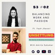 S-3: Ep-2 Balancing Work-Life and Passion ft. Yash Jhaveri on UNSETTLING by Amrita Sukumar image