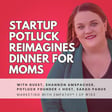 163. How Startup Potluck Reimagines Dinner for Moms - Shannon Amspacher image
