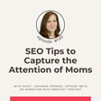 140. SEO Tips to Capture the Attention of Moms – Lorianna Sprague, SEO Expert  image