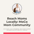 139. Reach Moms Locally: MoCo Mom Community - Kiley Stromberg image