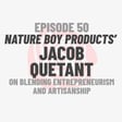 Episode 50: Nature Boy Products Founder and Artisan Jacob Quetant image