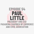 Episode 54: President and CEO of the Pasadena Chamber of Commerce and Civic Association Paul Little  image