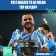 Kyle Walker From Man City To AC Milan | Top Or Flop? (Clip From Ep. 487) image