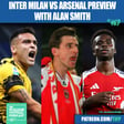 Inter Milan vs Arsenal Champions League Preview With Gunners Legend Alan Smith (Ep. 469) image