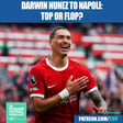 Darwin Nunez To Napoli: Top Or Flop? image