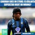 ‘DISGRACEFUL BEHAVIOUR’ - Is Ademola Lookman Right Or Wrong To Go On STRIKE? image