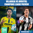 Villarreal vs Juventus Preview: Champions League Lineups, Team News, Odds, Predictions & More image
