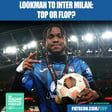 Ademola Lookman From Atalanta To Inter Milan: Top Or Flop? Where Will He Fit In? image