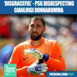 ‘DISGRACEFUL’ - PSG Disrespecting Gianluigi Donnarumma image