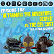 Episode 108 – ‘Ultraman: The Adventure Begins’ vs. The Cel Cast | The Ultra Journey image
