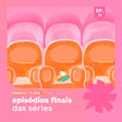 EP79 - PF: episódios finais das séries image
