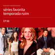EP88 - séries favoritas com temporadas ruins image