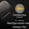 #07 - 03 - Sec & Ops - Como você nunca viu image