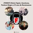 (T05E07) Diário Fajuto: Aventuras, Pantera Negra e 01 ano de Renaissance  image