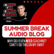 Summer Break Audio Blog: Why Do I Even NEED Coaching? Can’t I do this on my own? image