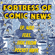 Fortress of Comic News Ep. 480 feat. Eric From Pocket Vinyl image
