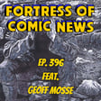 Fortress of Comic News Ep. 396 feat. Geoff Mosse image