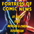 Fortress of Comic News Ep. 387.1 feat. Morgan & Owen Rosenblum image