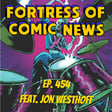 Fortress of Comic News Ep. 454 feat. Jon Westhoff image
