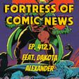 Fortress of Comic News Ep. 412.1 feat. Dakota Alexander image