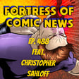 Fortress of Comic News Ep. 488 feat. Christopher Sahloff image