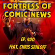 Fortress of Comic News Ep. 420 feat. Chris Sahloff image