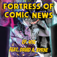 Fortress of Comic News Ep. 416 feat. David A. Byrne image