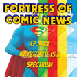 Fortress of Comic News Ep. 422: Kryptonite is a Spectrum image