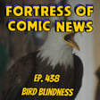Fortress of Comic News Ep. 438: Bird Blindess image
