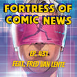 Fortress of Comic News Ep. 431 feat. Fred Van Lente image