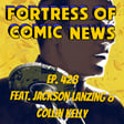 Fortress of Comic News Ep. 428 feat. Jackson Lanzing & Collin Kelly image