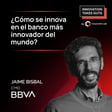 #36 - ¿Cómo se innova en el banco digital más innovador del mundo? - Jaime Bisbal (BBVA)  image