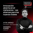 #38 - Innovación abierta en el metaverso: Alianzas para nuevos clubes - Aitor Jiménez (Baskonia Alavés) image