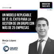 #50 Un modelo replicable de IT, el éxito para la gestión de un grupo con más de 25 empresas - Borja López (CL Grupo Industrial) image