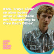 #126. Troye Sivan se abre sobre amor e liberdade em ‘Something to Give Each Other’ image
