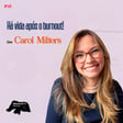 Há vida após o burnout, com Carol Milters! image