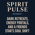 Spirit Pulse - Dark Retreats, Energy Portals, and a Friends Star’s Soul Shift image