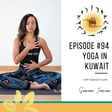 #94 - True Yoga - Yoga in Kuwait with Sanaa Jaman image