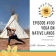 #100 - Yoga is Ceremony - Yoga on Native Lands with Kate Herrera Jenkins image