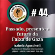 #44 - PASSADO, PRESENTE E FUTURO DA FAIXA DE GAZA - Isabela Agostinelli dos Santos, Doutora em Relações Internacionais (PPGRI SAN TIAGO DANTAS - UNESP, UNICAMP, PUC-SP) image