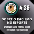 #36 - SOBRE O RACISMO NO ESPORTE - Neilton de Sousa Ferreira Júnior, Professor-adjunto da Universidade Federal de Viçosa (UFV) image