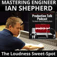 #069 - IAN SHEPHERD: Mastering, and the Loudness Sweet Spot image