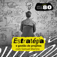 Estratégia e gestão de projetos com Samuel Martins - GRIDS #80 image