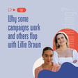 Why some campaigns succeed and others flop with Lillie Brown image