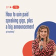How to win paid speaking gigs, plus a big announcement image