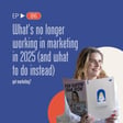 What's no longer working in marketing in 2025 (and what to do instead) image
