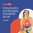 A step by step guide on how to build campaigns that (actually) build your brand image