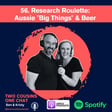 56. Research Roulette: Aussie "Big Things" & Beer  image